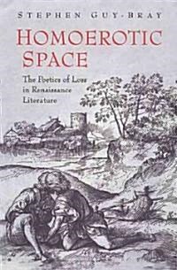 Homoerotic Space: The Poetics of Loss in Renaissance Literature (Hardcover)
