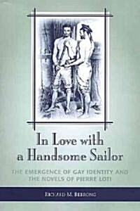 In Love with a Handsome Sailor: The Emergence of Gay Identity and the Novels of Pierre Loti (Hardcover)