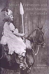 Settler Feminism and Race Making in Canada (Hardcover)