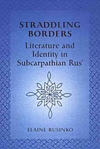 Straddling Borders: Literature and Identity in Subcarpathian Rus (Hardcover)