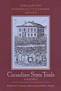 Canadian State Trials, Volume II: Rebellion and Invasion in the Canadas, 1837-1839 (Hardcover)