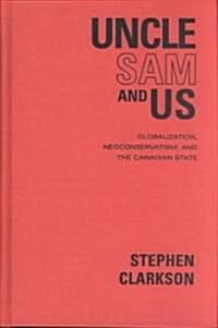 Uncle Sam and Us: Globalization, Neoconservatism, and the Canadian State (Hardcover)