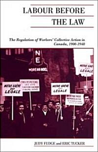 Labour Before the Law: The Regulation of Workers Collective Action in Canada, 1900-1948 (Paperback)