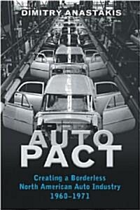 Auto Pact: Creating a Borderless North American Auto Industry, 1960-1971 (Paperback)