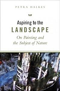 Aspiring to the Landscape: On Painting and the Subject of Nature (Hardcover)