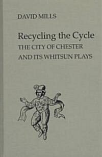 Recycling the Cycle: The City of Chester and Its Whitsun Plays (Hardcover, 74)
