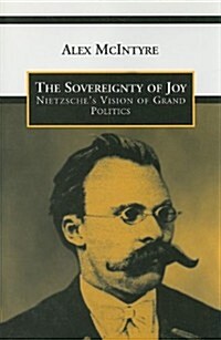 The Sovereignty of Joy: Nietzsches Vision of Grand Politics (Hardcover)