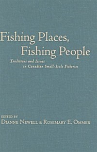 Fishing Places, Fishing People: Traditions and Issues in Canadian Small-Scale Fisheries (Hardcover)