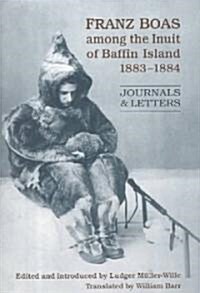 Franz Boas Among the Inuit of Baffin Island, 1883-1884: Journals and Letters (Hardcover, 74, Revised)