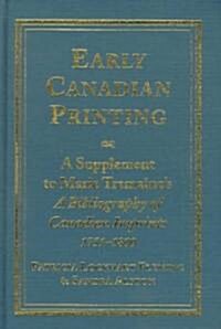 Early Canadian Printing: A Supplement to Marie Tremaines a Bibliography of Canadian Imprints, 1751 - 1800 (Hardcover)