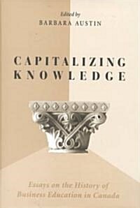 Capitalizing Knowledge: Essays on the History of Business Education in Canada (Hardcover, 74)