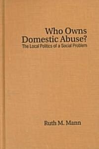 Who Owns Domestic Abuse?: The Local Politics of a Social Problem (Hardcover, 74)