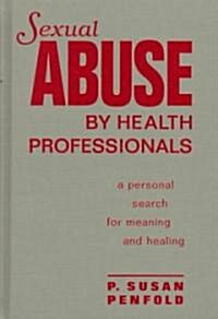 Sexual Abuse by Health Professionals: A Personal Search for Meaning and Healing (Hardcover, 74)