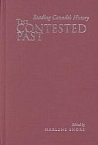 The Contested Past: Reading Canadas History - Selections from the Canadian Historical Review (Hardcover, 74)