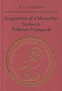 Imagination of a Monarchy: Studies in Ptolemaic Propaganda (Hardcover)