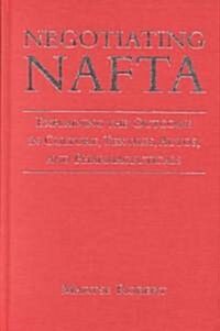 Negotiating NAFTA: Explaining the Outcome in Culture, Textiles, Autos, and Pharmaceuticals (Hardcover)