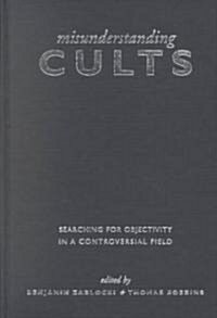 Misunderstanding Cults: Searching for Objectivity in a Controversial Field (Hardcover)