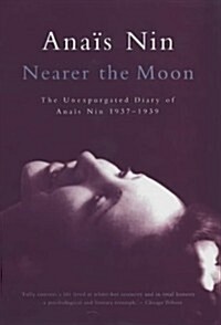 Nearer the Moon : The Unexpurgated Diary of Anais Nin 1937-1939 (Hardcover)