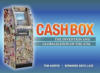 Cash Box: The Invention and Globalization of the ATM (Hardcover, 1ST)
