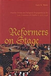 Reformers on Stage: Popular Drama and Propaganda in the Low Countries of Charles V, 1515-1556 (Hardcover)