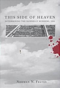 This Side of Heaven: Determining the Donnelly Murders, 1880 (Hardcover)