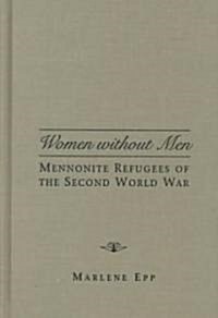 Women Without Men: Mennonite Refugees of the Second World War (Hardcover)