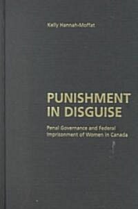 Punishment in Disguise: Penal Governance and Canadian Womens Imprisonment (Hardcover)