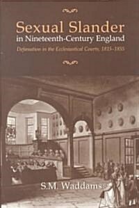 Sexual Slander in Nineteenth-Century England: Defamation in the Ecclesiastical Courts, 1815-1855 (Hardcover)