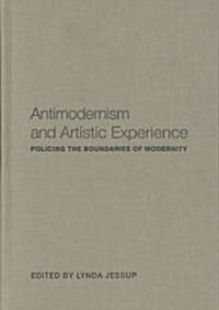 Antimodernism and Artistic Experience: Policing the Boundaries of Modernity (Hardcover)