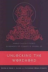 Unlocking the Wordhord: Anglo-Saxon Studies in Memory of Edward B. Irving, JR. (Hardcover)