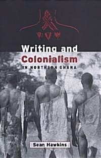 Writing and Colonialism in Northern Ghana: The Encounter Between the Lodagaa and The World on Paper (Hardcover)