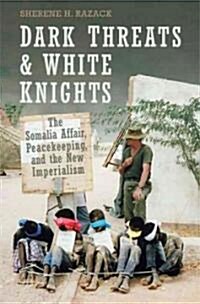 Dark Threats and White Knights: The Somalia Affair, Peacekeeping, and the New Imperialism (Paperback, 2)
