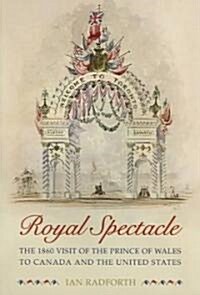 Royal Spectacle: The 1860 Visit of the Prince of Wales to Canada and the United States (Paperback, 2)