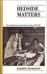 Bedside Matters: The Transformation of Canadian Nursing, 1900-1990 (Paperback)