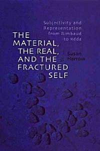 The Material, the Real, and the Fractured Self: Subjectivity and Representation from Rimbaud to R?a (Hardcover, 2)