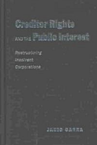 Creditor Rights and the Public Interest: Restructuring Insolvent Corporations (Hardcover)
