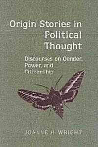 Origin Stories in Political Thought: Discourses on Gender, Power, and Citizenship (Hardcover, 2)