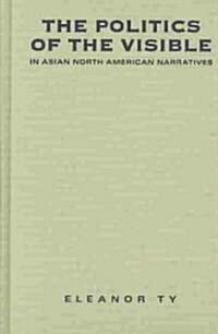 The Politics of the Visible in Asian North American Narratives (Hardcover)