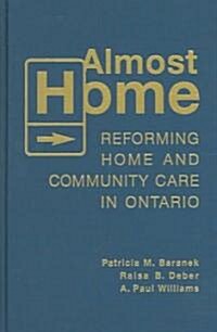Almost Home: Reforming Home and Community Care in Ontario (Hardcover, 2)
