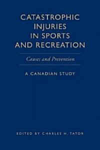 Catastrophic Injuries in Sports and Recreation: Causes and Prevention - A Canadian Study (Hardcover)