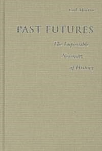 Past Futures: The Impossible Necessity of History (Hardcover, 2)