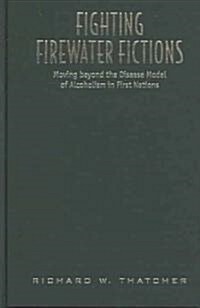 Fighting Firewater Fictions: Moving Beyond the Disease Model of Alcoholism in First Nations (Hardcover, 2)