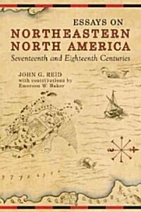 Essays on Northeastern North America, 17th & 18th Centuries (Hardcover)