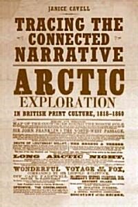Tracing the Connected Narrative: Arctic Exploration in British Print Culture, 1818-1860 (Hardcover)