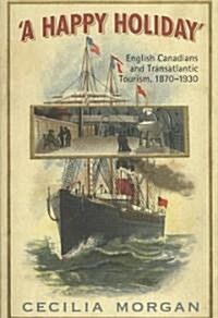 A Happy Holiday: English Canadians and Transatlantic Tourism, 1870-1930 (Paperback)