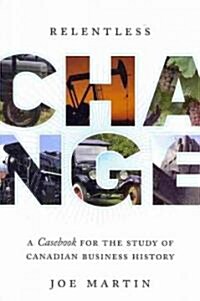 Relentless Change: A Casebook for the Study of Canadian Business History (Paperback)