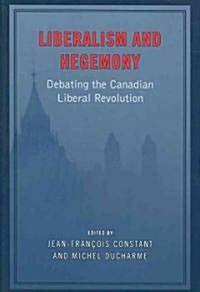 Liberalism and Hegemony: Debating the Canadian Liberal Revolution (Paperback)
