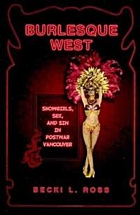 Burlesque West: Showgirls, Sex, and Sin in Postwar Vancouver (Paperback)