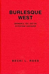 Burlesque West: Showgirls, Sex, and Sin in Postwar Vancouver (Hardcover)