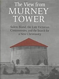View from the Murney Tower: Salem Bland, the Late-Victorian Controversies, and the Search for a New Christianity, Volume 1 (Hardcover)